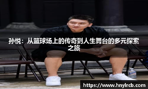 孙悦：从篮球场上的传奇到人生舞台的多元探索之旅